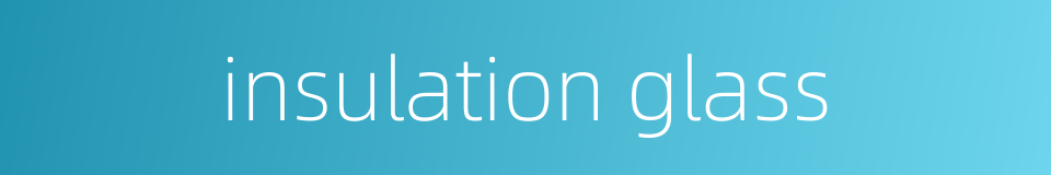 insulation glass的同义词