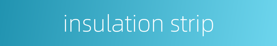 insulation strip的同义词
