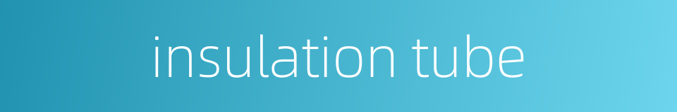 insulation tube的同义词