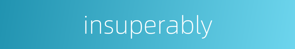 insuperably的同义词