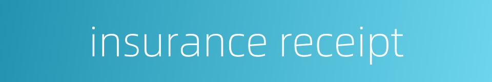 insurance receipt的同义词