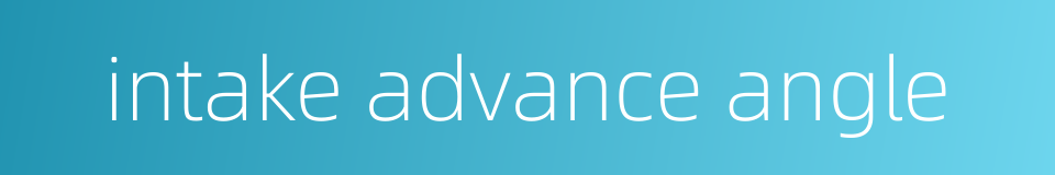 intake advance angle的同义词