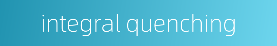 integral quenching的同义词