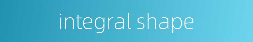 integral shape的同义词