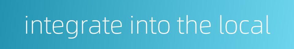 integrate into the local的同义词