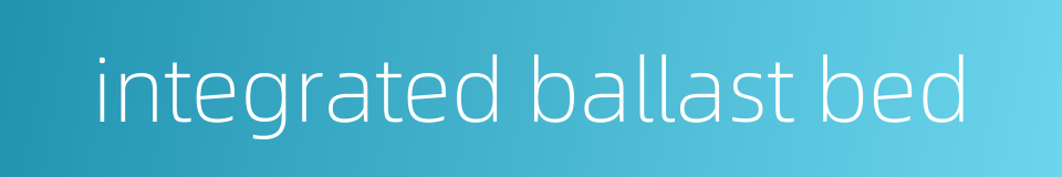 integrated ballast bed的同义词