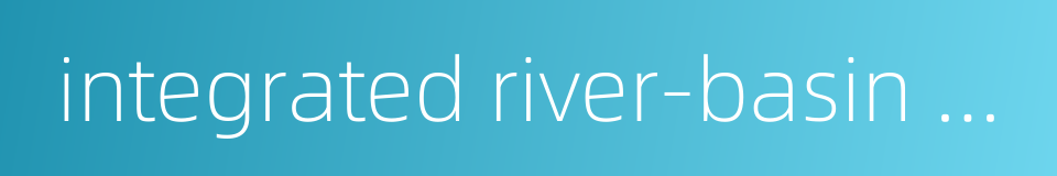 integrated river-basin development的同义词