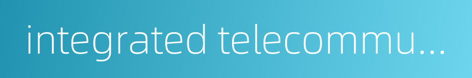 integrated telecommunication system的同义词