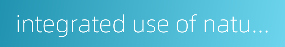 integrated use of natural resources的同义词