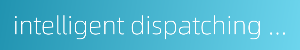 intelligent dispatching system的同义词