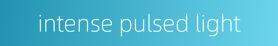 intense pulsed light的同义词