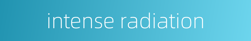 intense radiation的同义词