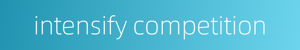 intensify competition的同义词