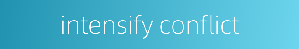 intensify conflict的同义词