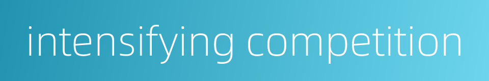 intensifying competition的同义词