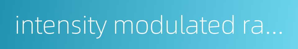 intensity modulated radiotherapy的同义词