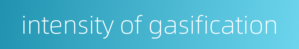 intensity of gasification的同义词