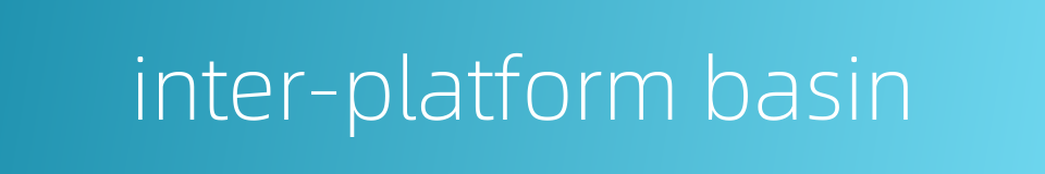 inter-platform basin的同义词