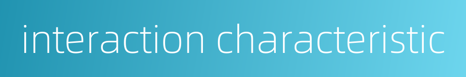 interaction characteristic的同义词