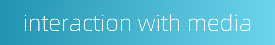 interaction with media的同义词