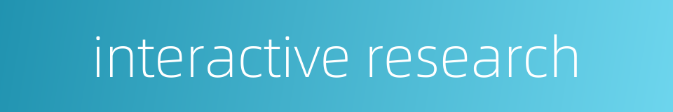 interactive research的同义词