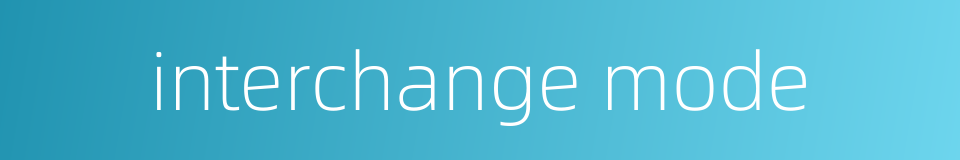interchange mode的同义词