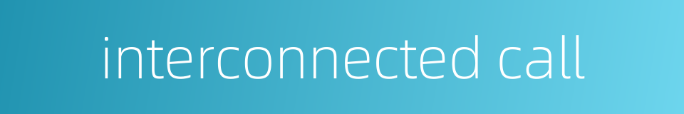 interconnected call的同义词