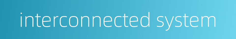 interconnected system的同义词