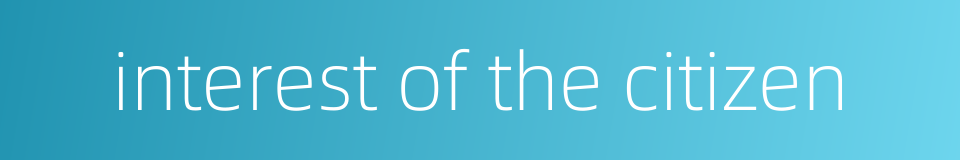 interest of the citizen的同义词