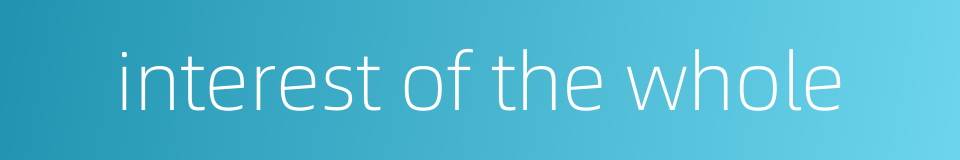 interest of the whole的同义词