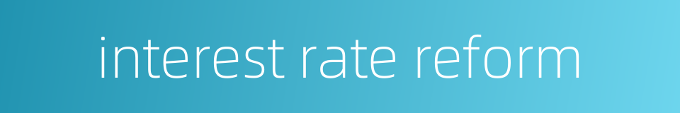 interest rate reform的同义词