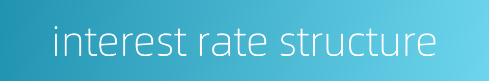 interest rate structure的同义词