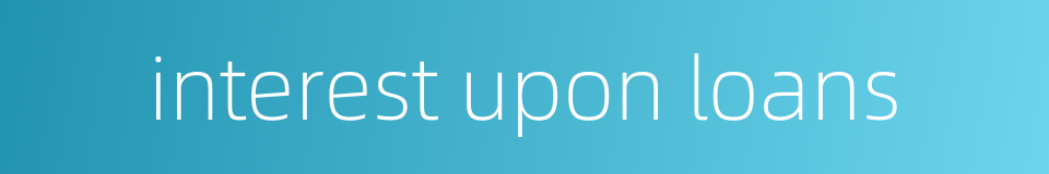 interest upon loans的同义词