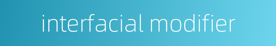 interfacial modifier的同义词