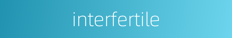 interfertile的同义词