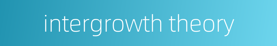 intergrowth theory的同义词