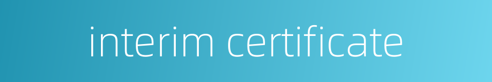 interim certificate的同义词