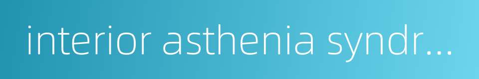 interior asthenia syndrome的同义词