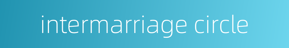 intermarriage circle的同义词
