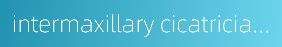 intermaxillary cicatricial contracture的同义词