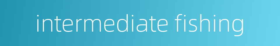 intermediate fishing的同义词
