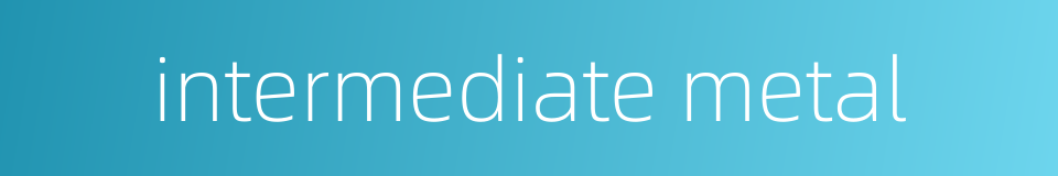 intermediate metal的同义词