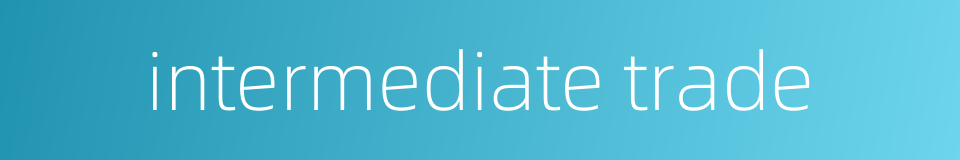 intermediate trade的同义词