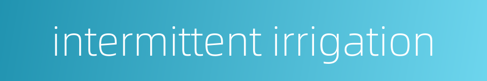 intermittent irrigation的同义词