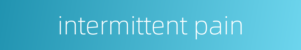 intermittent pain的同义词