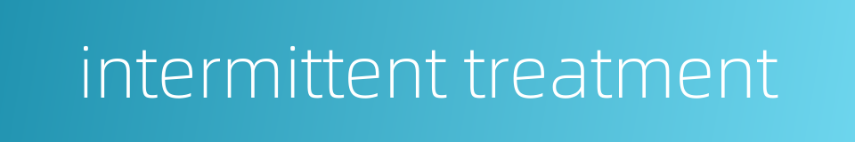 intermittent treatment的同义词