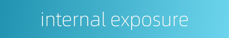 internal exposure的同义词