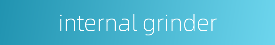 internal grinder的同义词