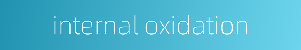 internal oxidation的同义词