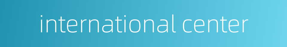 international center的同义词